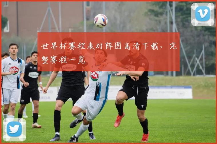 世界杯赛程表对阵图高清下载,完整赛程一览