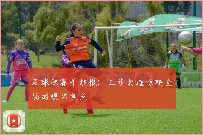 足球联赛手抄报:三步打造惊艳全场的视觉焦点